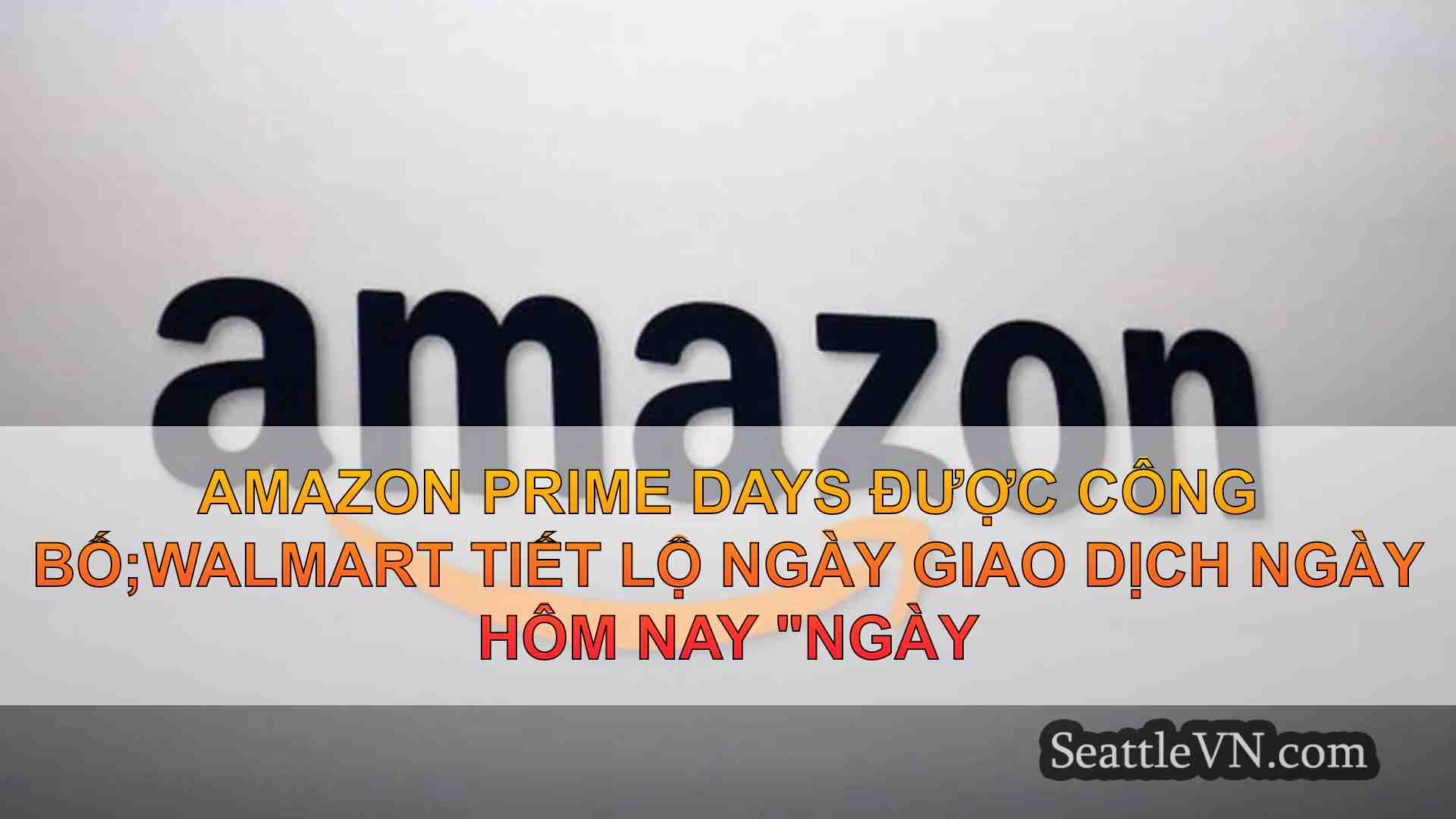 Amazon Prime Days được công bố;Walmart