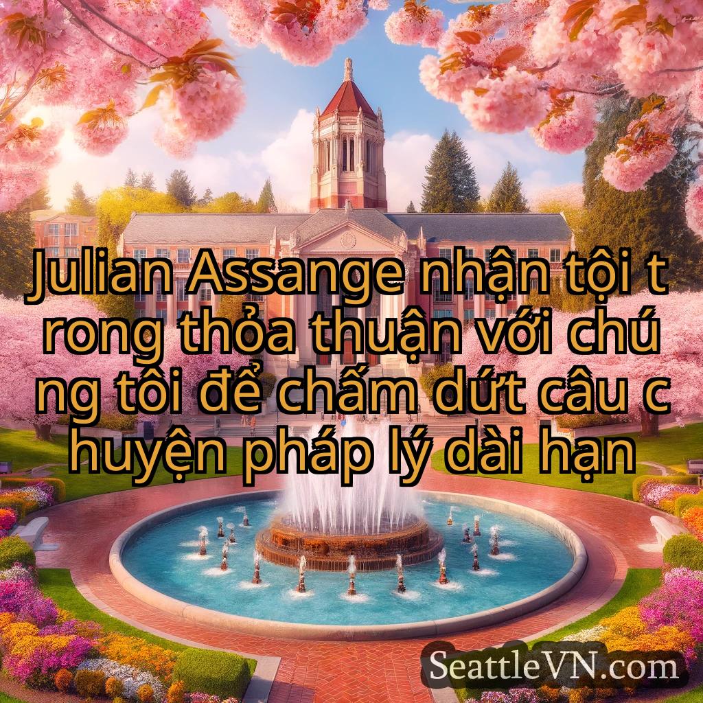 tin tức seattle Julian Assange nhận tội trong thỏa