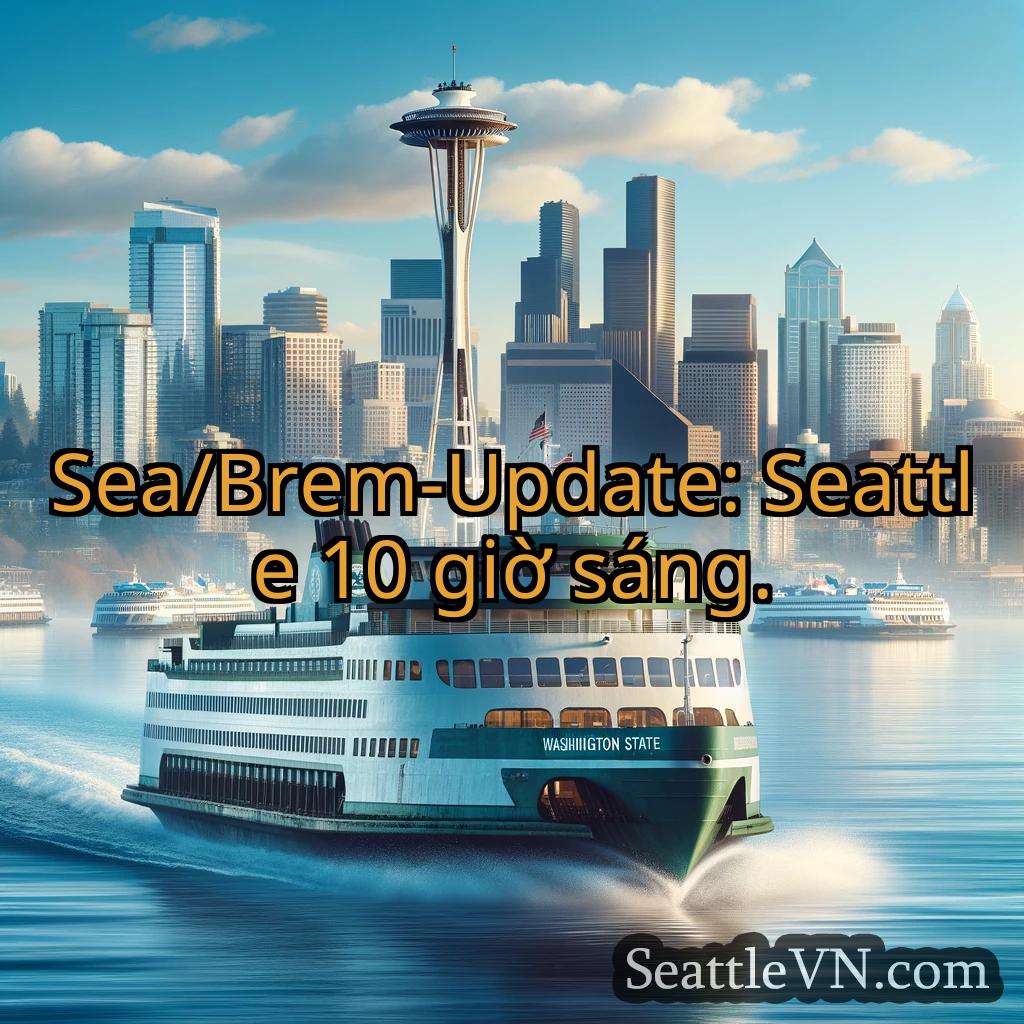 tin tức phà seattle Sea/Brem-Update: Seattle 10 giờ