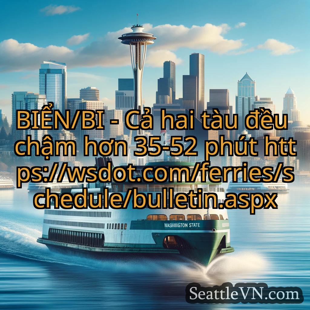 tin tức phà seattle BIỂN/BI - Cả hai tàu đều chậm hơn