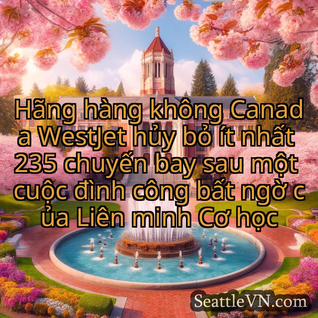 tin tức seattle Hãng hàng không Canada WestJet hủy
