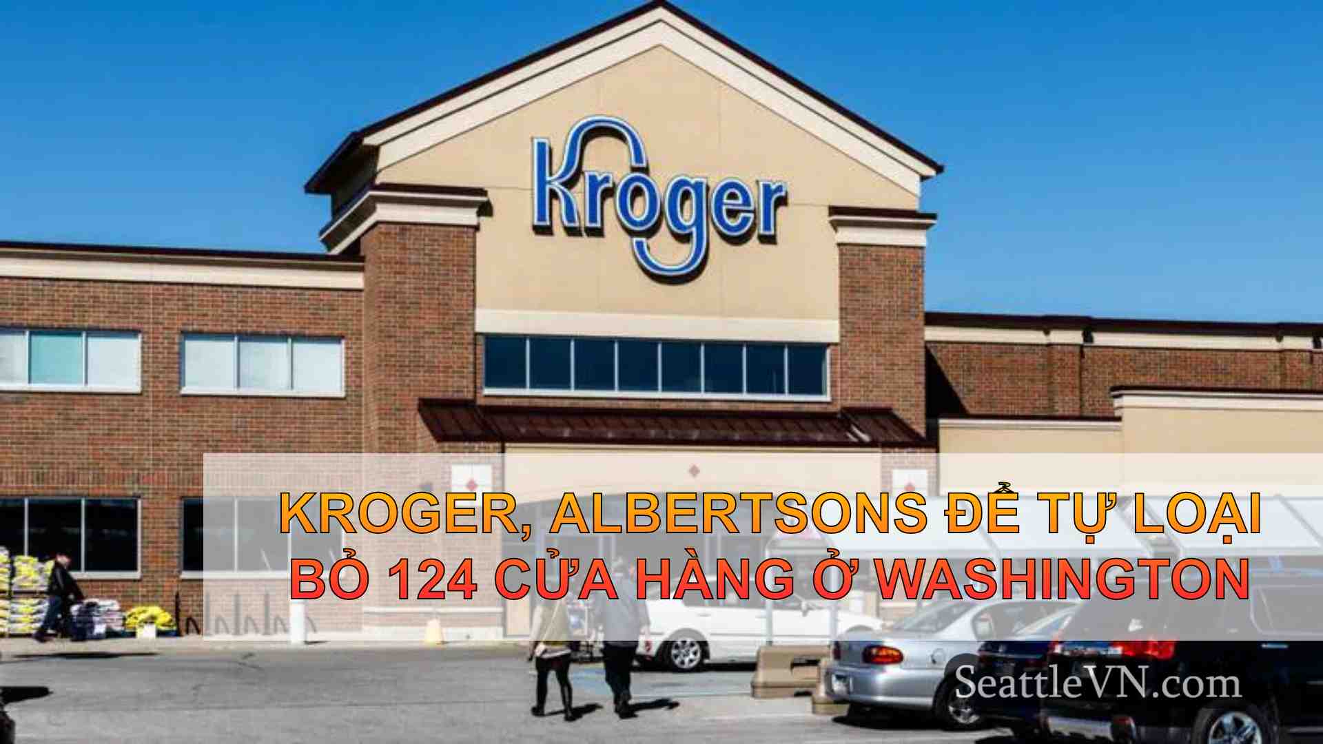 Kroger, Albertsons để tự loại bỏ 124