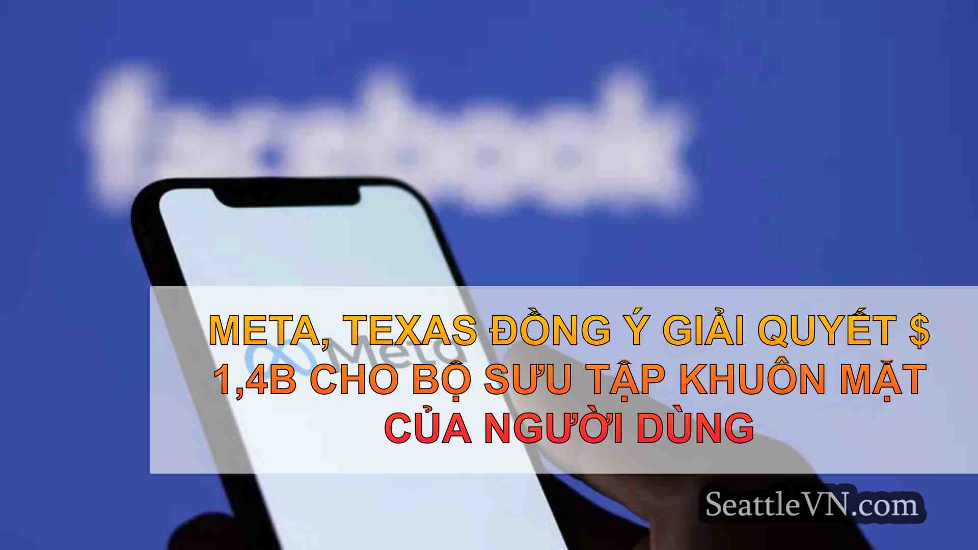 Meta, Texas đồng ý giải quyết $ 1,4B để