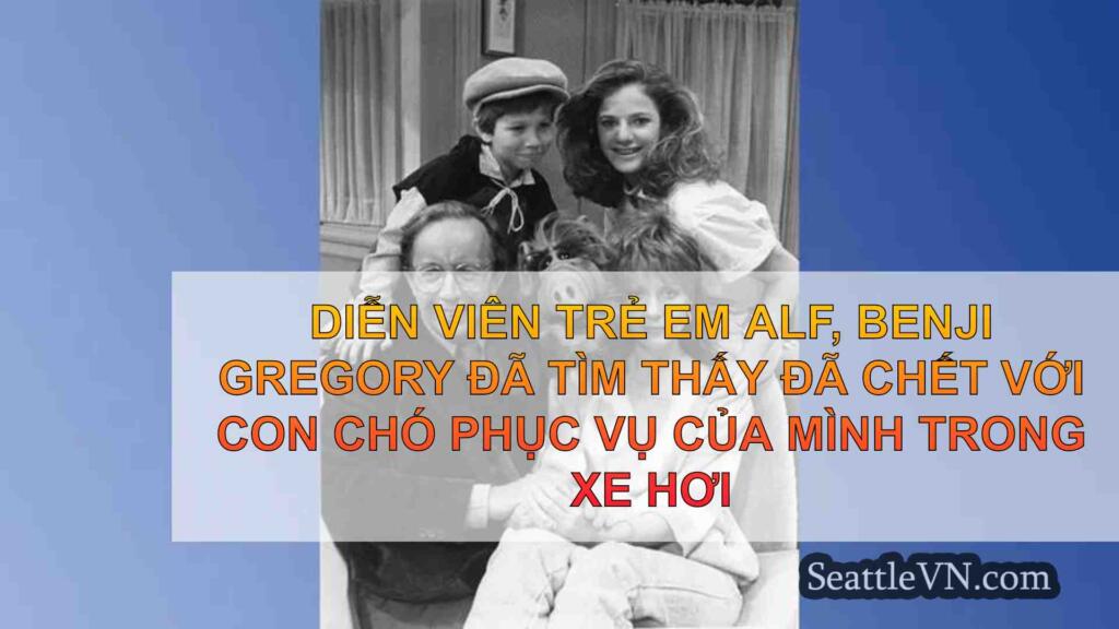 Diễn viên trẻ em Alf, Benji Gregory đã