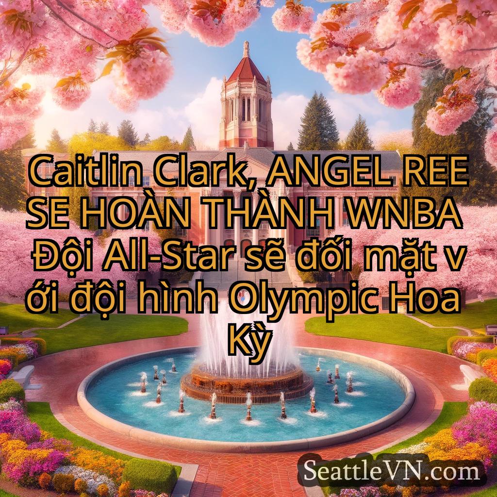 tin tức seattle Caitlin Clark, ANGEL REESE HOÀN
