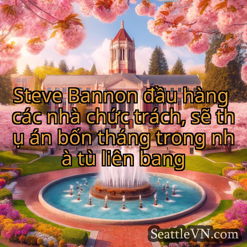 tin tức seattle Steve Bannon đầu hàng các nhà chức