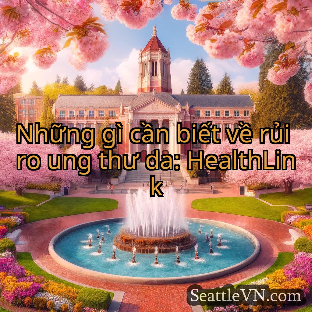 tin tức seattle Những gì cần biết về rủi ro ung
