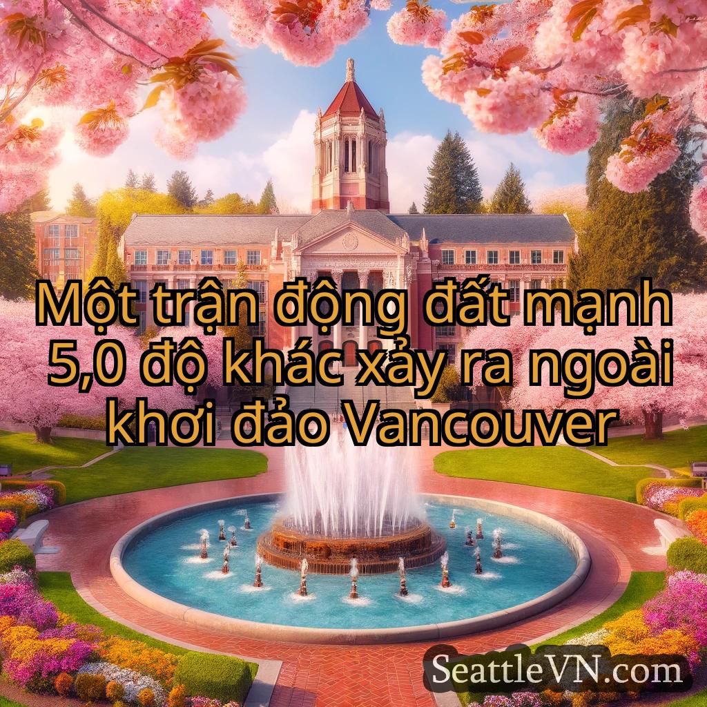 tin tức seattle Một trận động đất mạnh 5,0 độ khác
