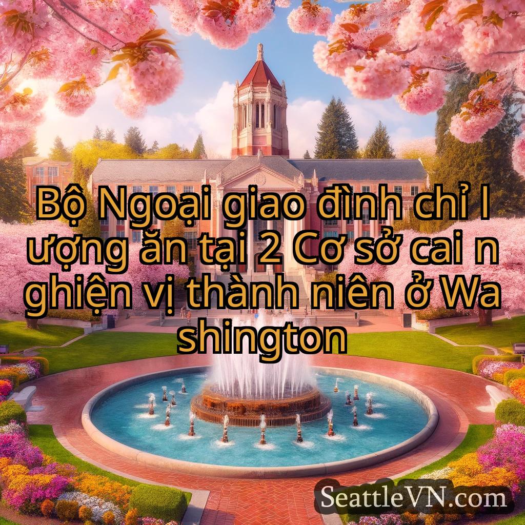 tin tức seattle Bộ Ngoại giao đình chỉ lượng ăn