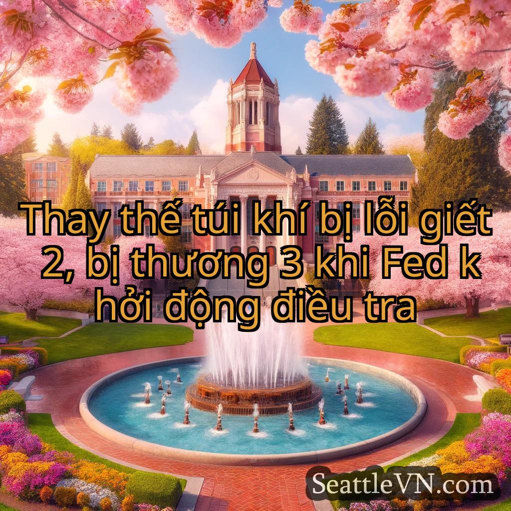 tin tức seattle Thay thế túi khí bị lỗi giết 2, bị