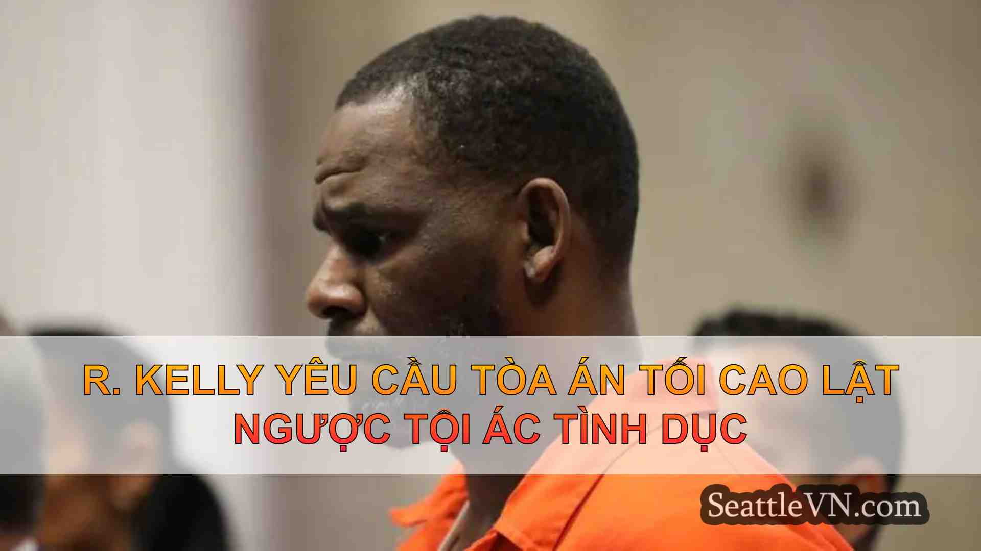 R. Kelly yêu cầu Tòa án tối cao lật