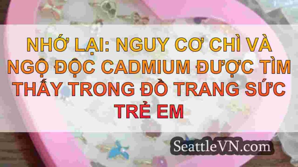 Nhớ lại: Nguy cơ nhiễm độc và cadmium