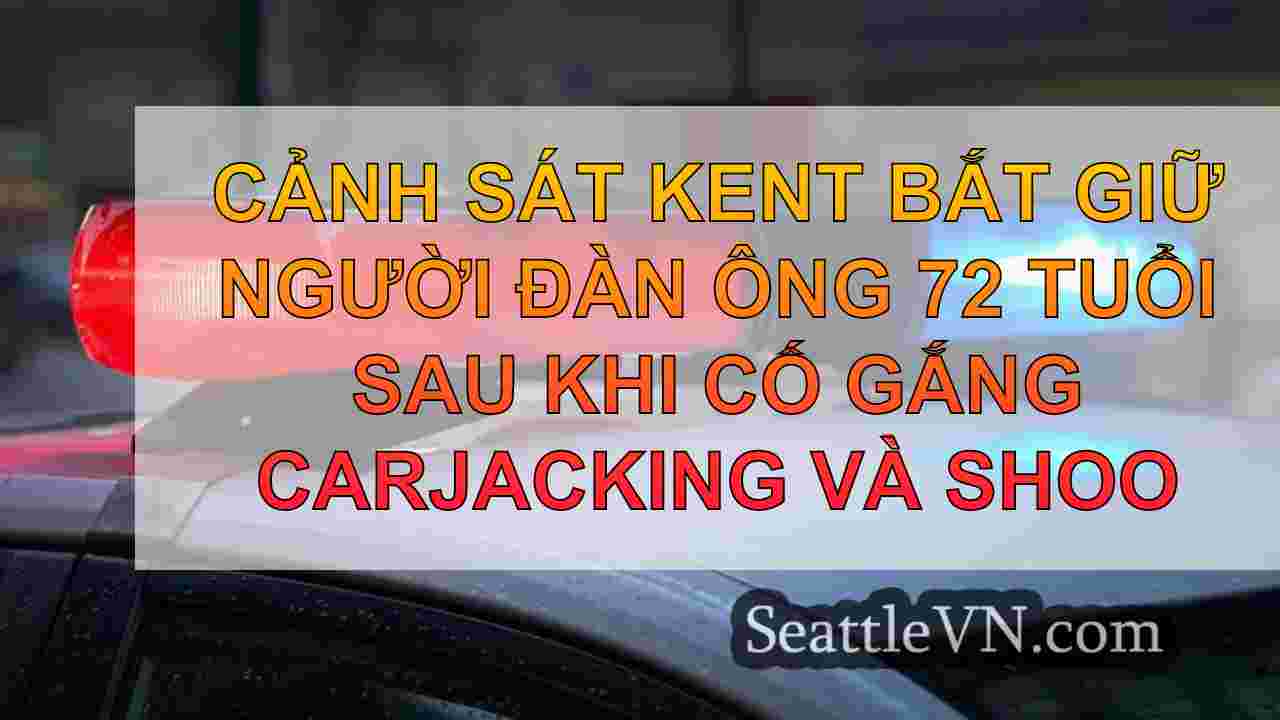 Cảnh sát Kent bắt giữ người đàn ông 72