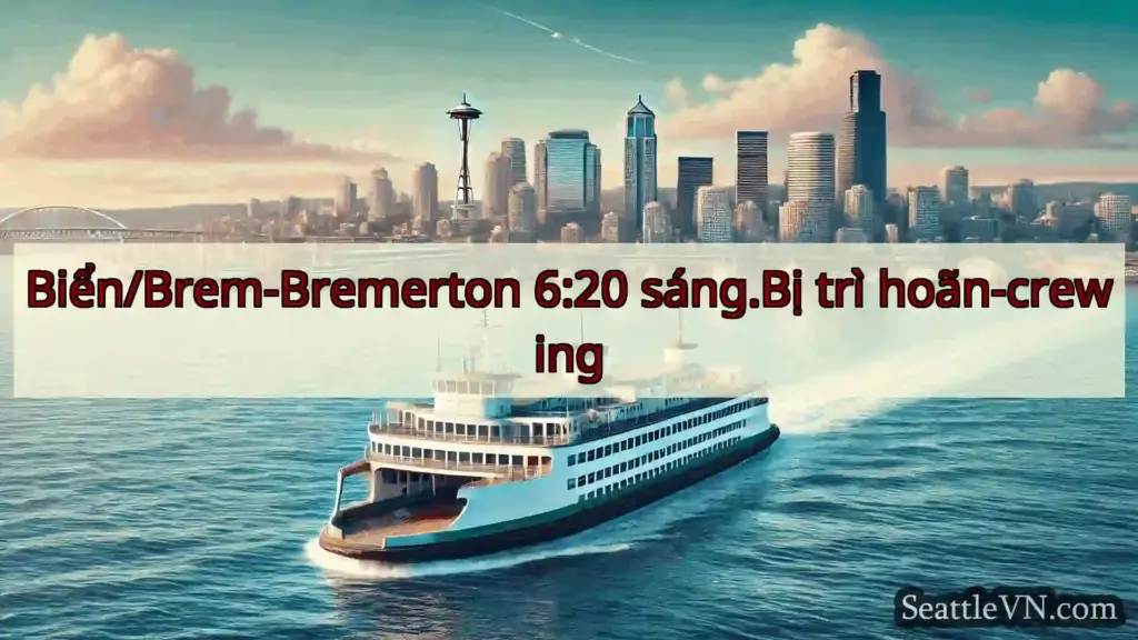 tin tức phà seattle Biển/Brem-Bremerton 6:20 sáng.Bị