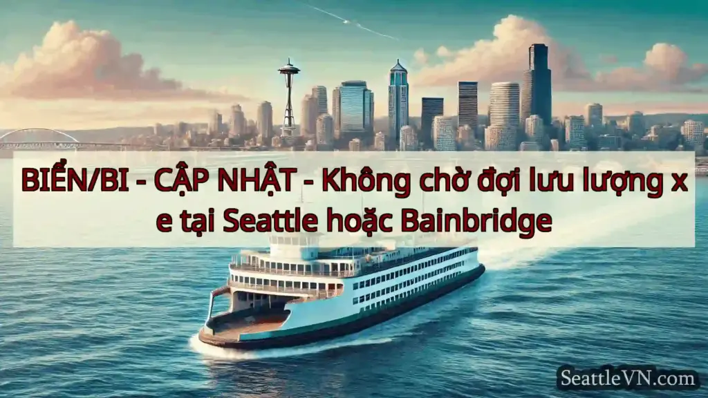 tin tức phà seattle BIỂN/BI - CẬP NHẬT - Không chờ đợi