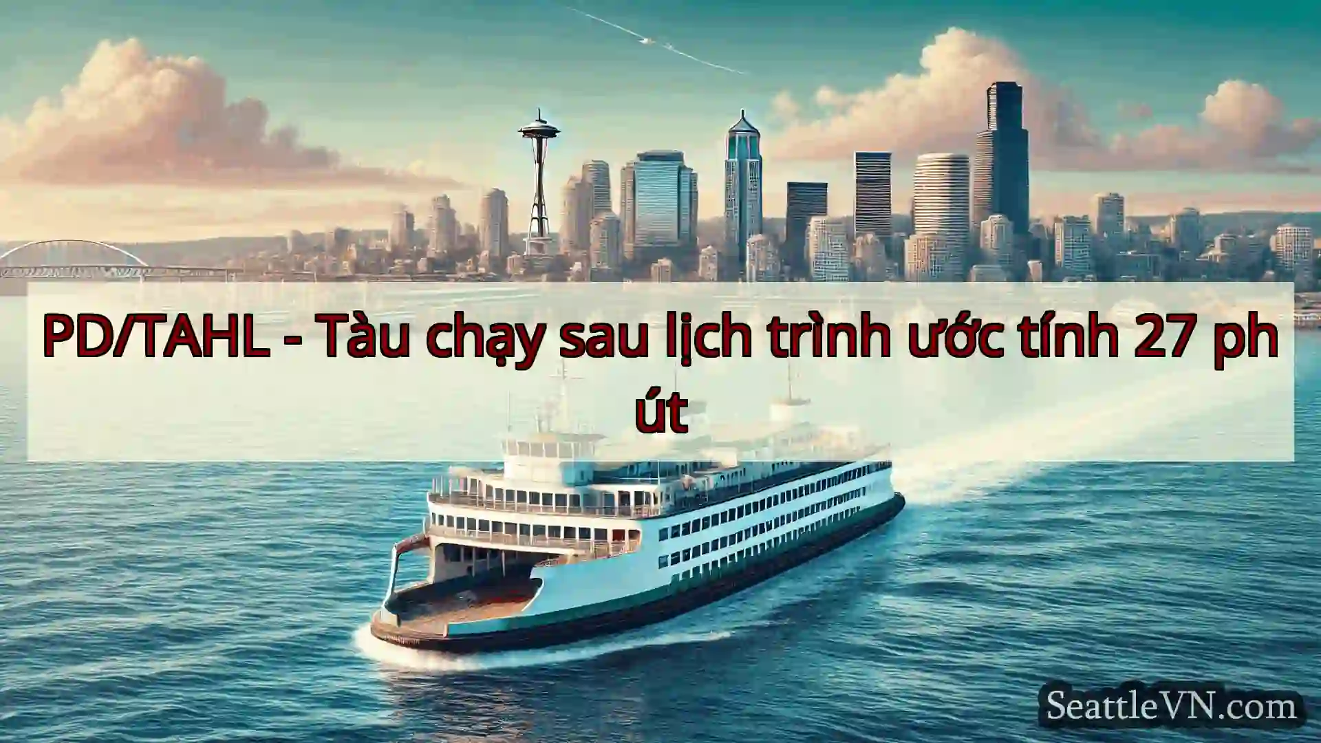 tin tức phà seattle PD/TAHL - Tàu chạy sau lịch trình