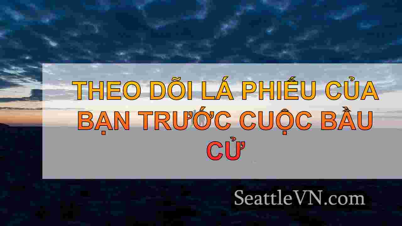 Theo dõi lá phiếu của bạn trước cuộc