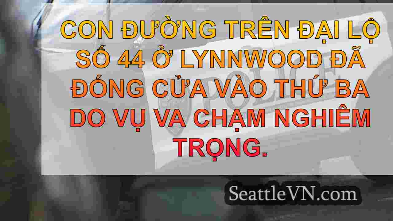 Roadway đóng cửa tại Lynnwood khi cảnh