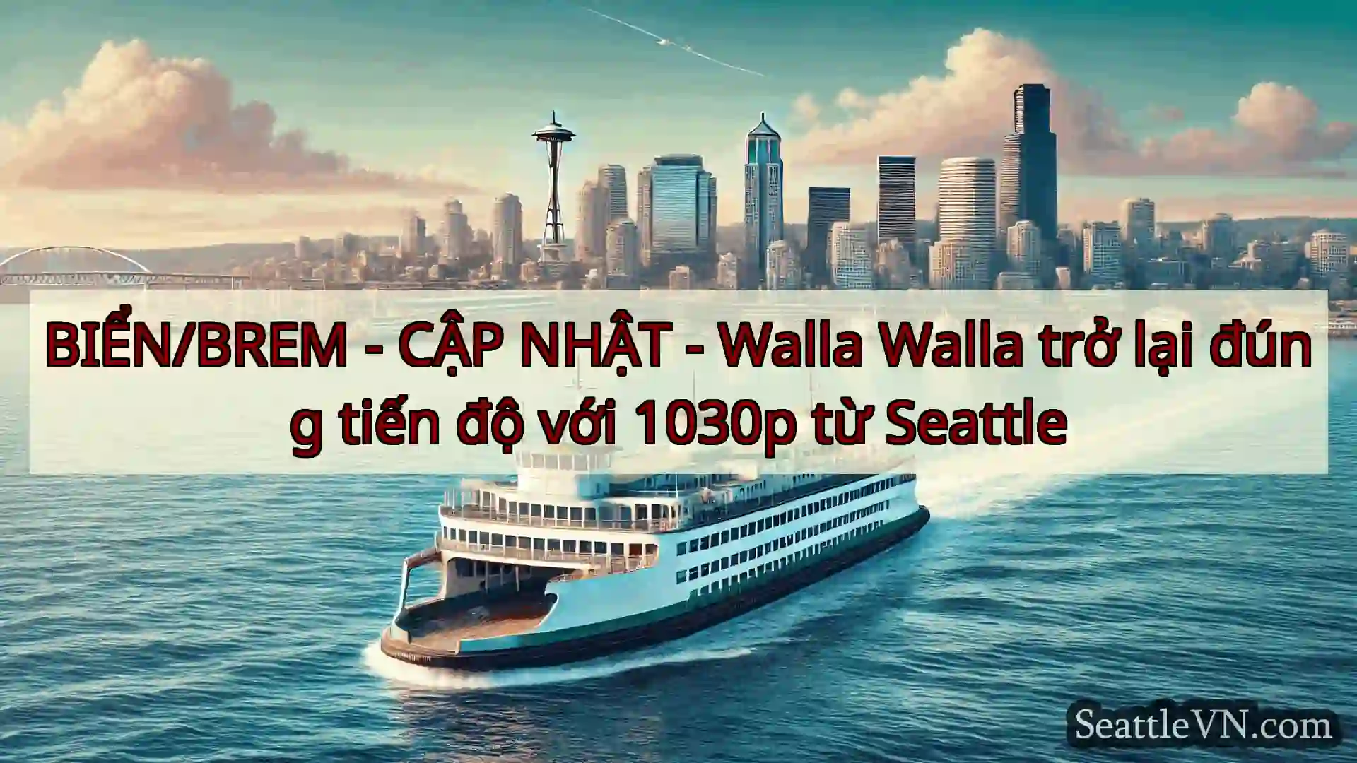 tin tức phà seattle BIỂN/BREM - CẬP NHẬT - Walla Walla
