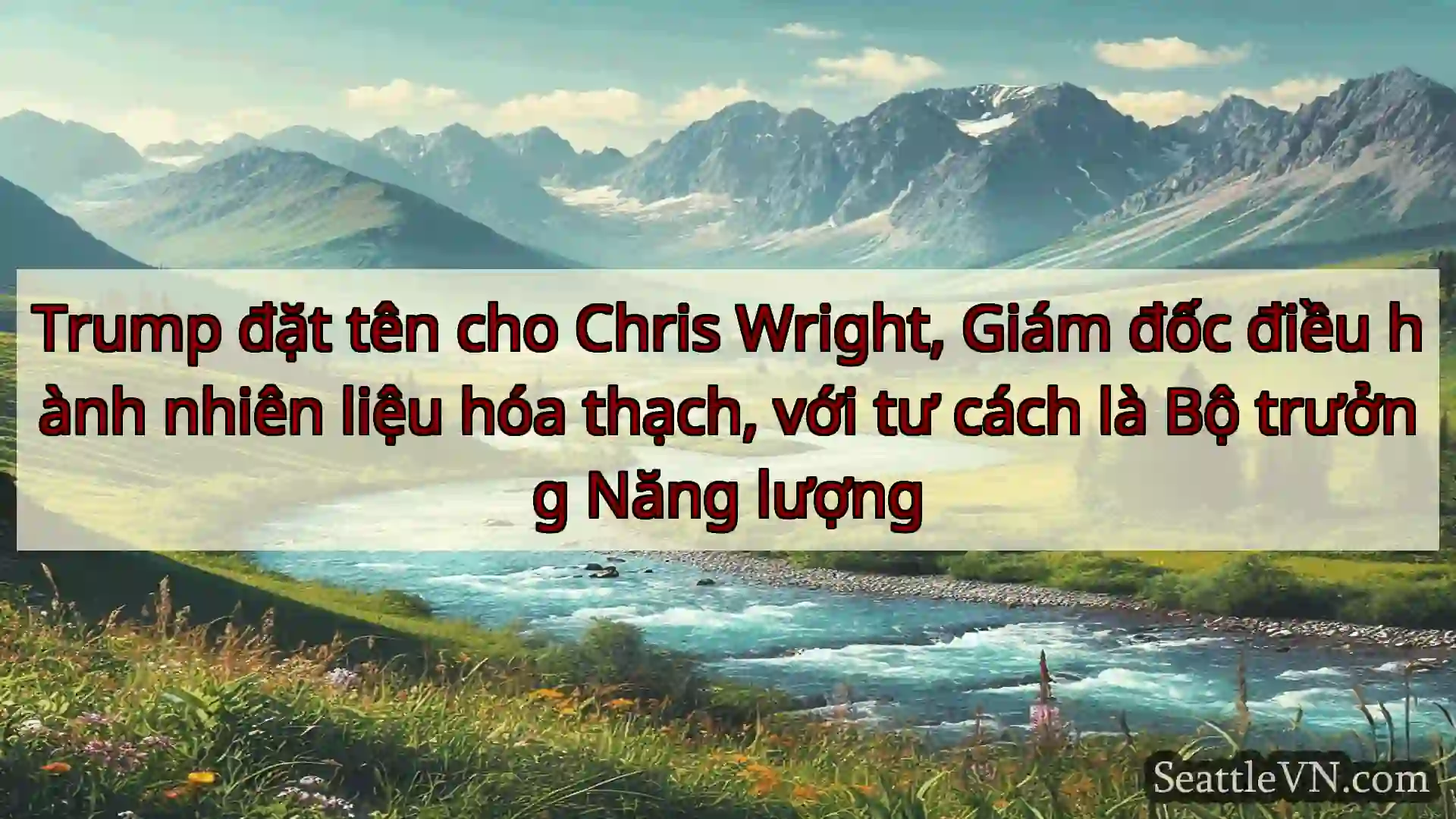 tin tức seattle Trump đặt tên cho Chris Wright,