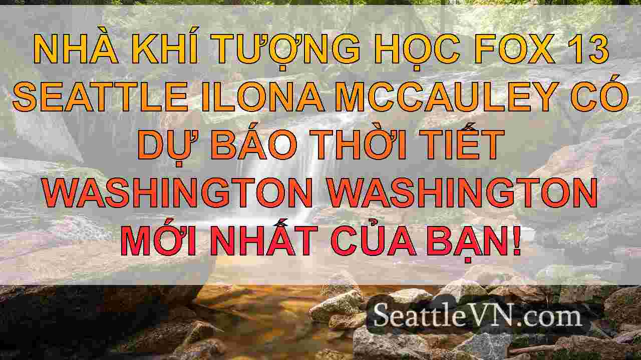 Thời tiết Seattle: Nhiều mưa và tuyết