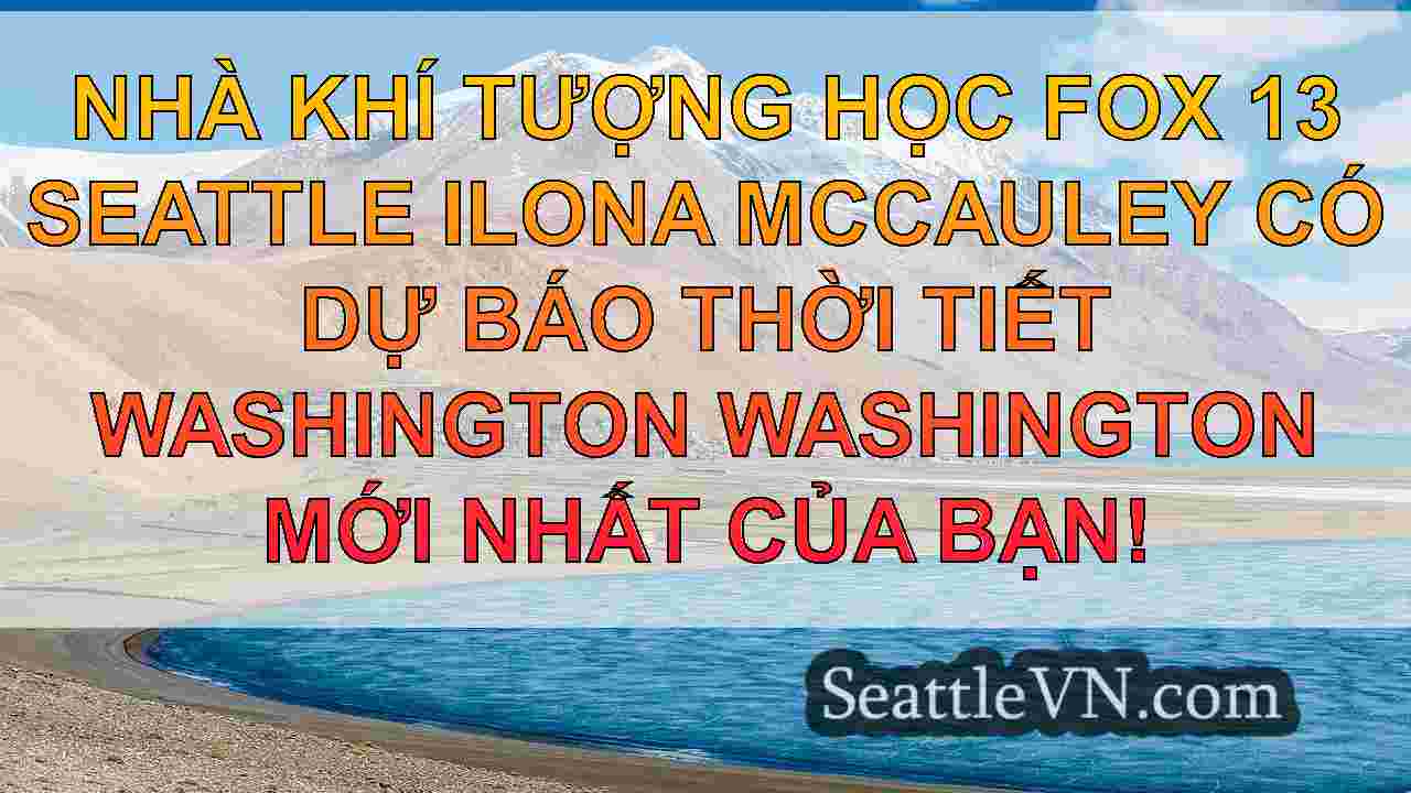 Thời tiết Seattle: Nhiệt độ nhẹ hơn và