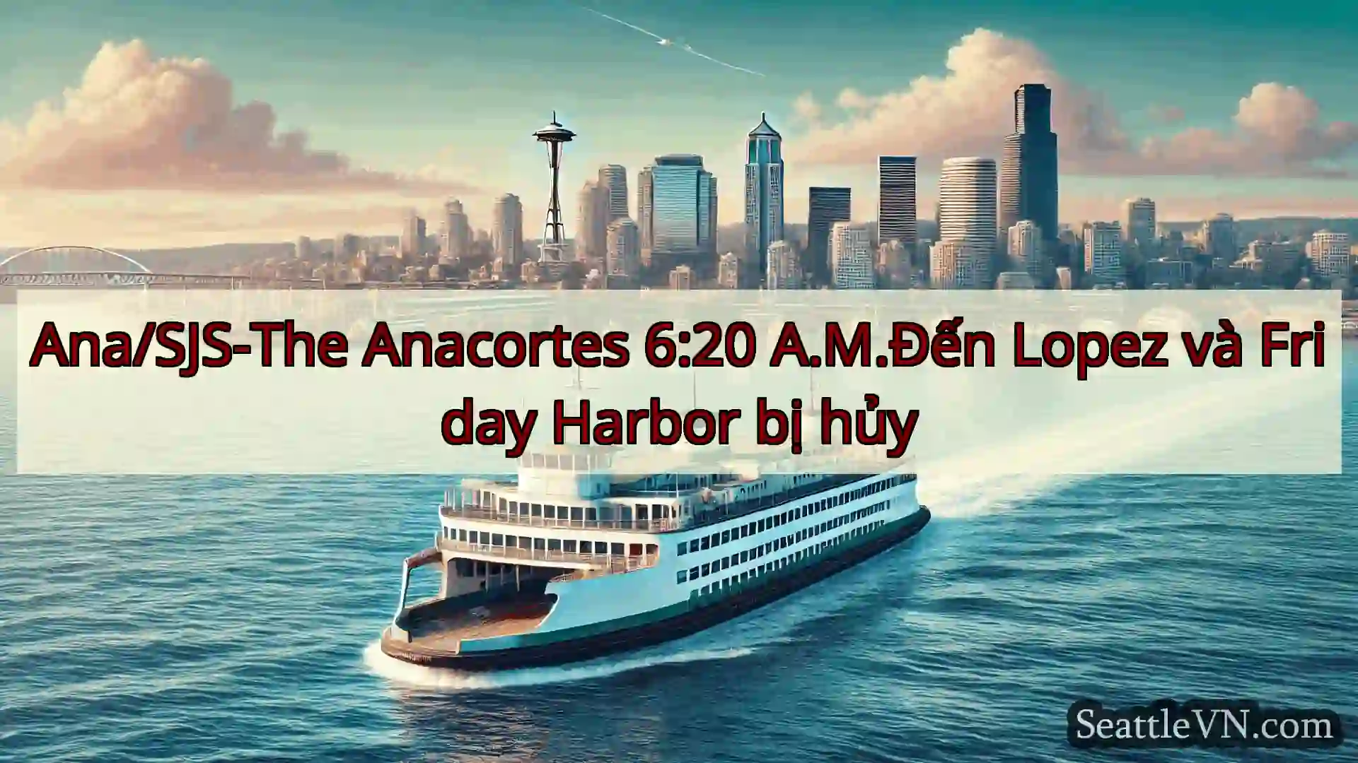 tin tức phà seattle Ana/SJS-The Anacortes 6:20 A.M.Đến