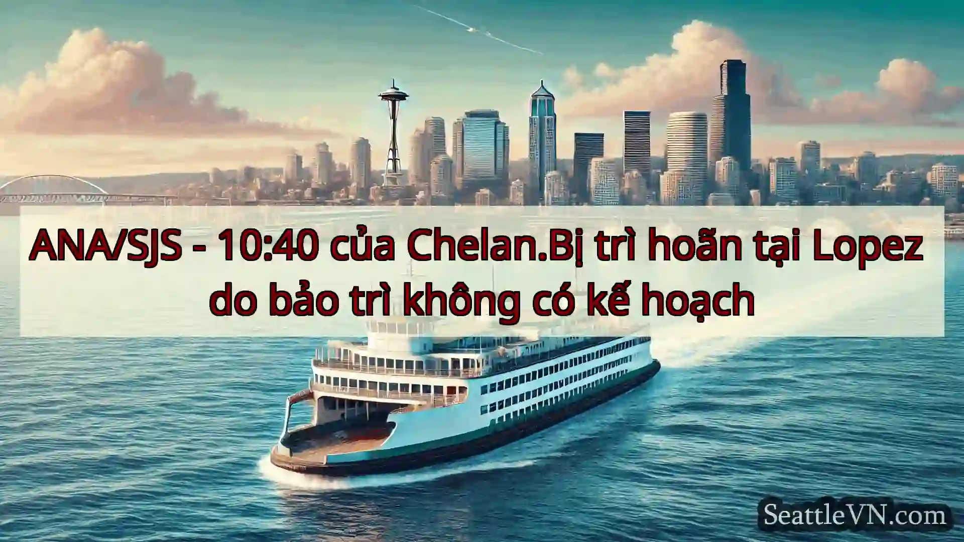 tin tức phà seattle ANA/SJS - 10:40 của Chelan.Bị trì