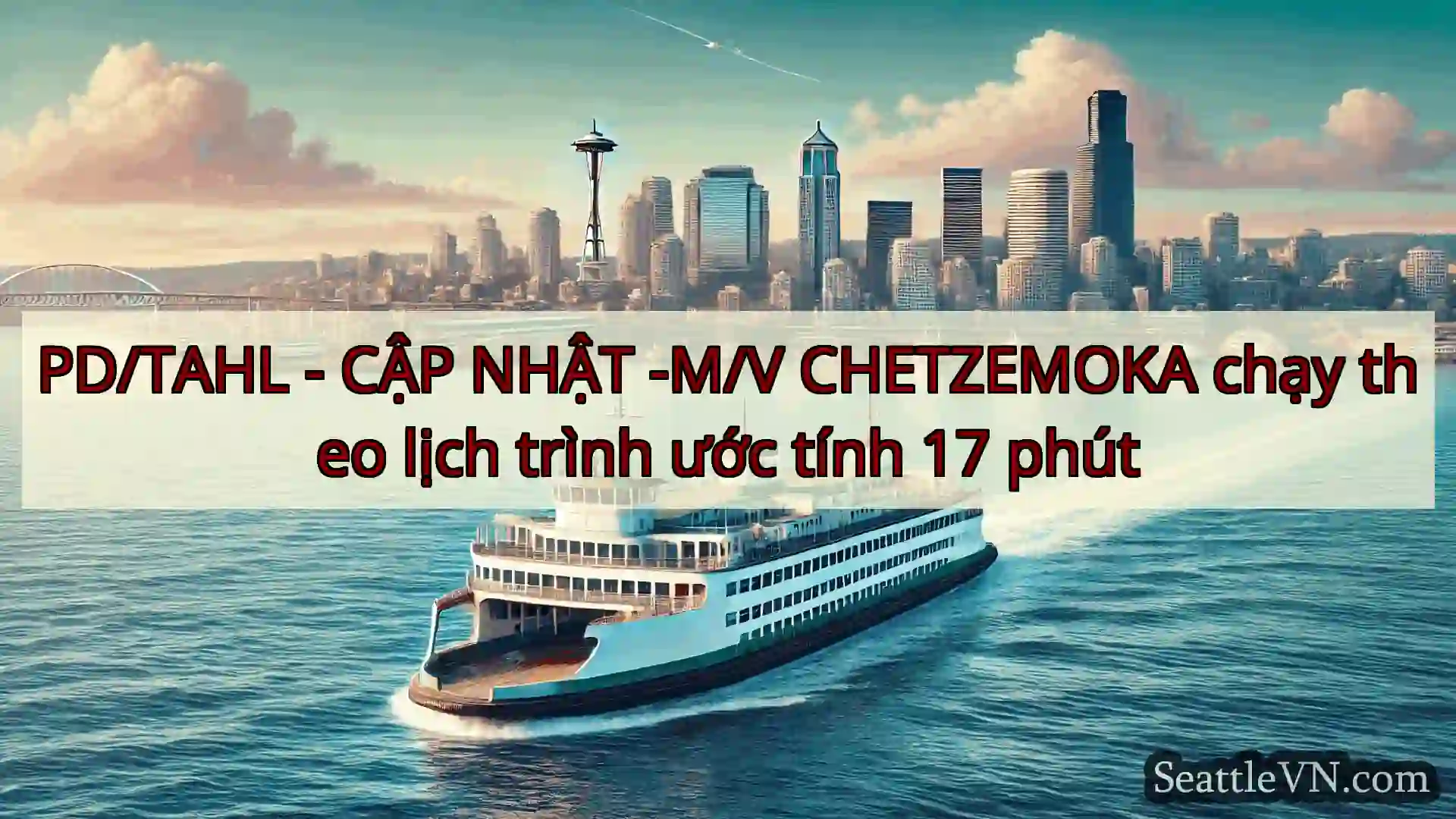 tin tức phà seattle PD/TAHL - CẬP NHẬT -M/V CHETZEMOKA