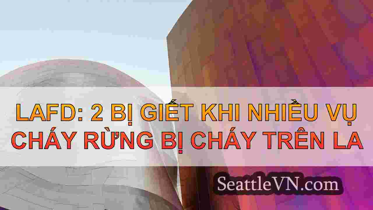 Los Angeles Wildfires Mới nhất: 5 người