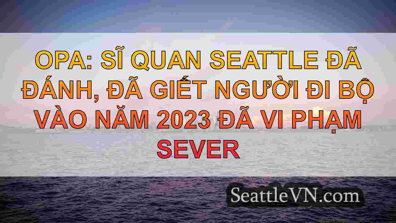 OPA: Sĩ quan Seattle đã đánh, đã giết