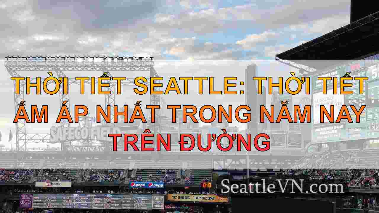 Thời tiết Seattle: Thời tiết ấm áp nhất trong năm