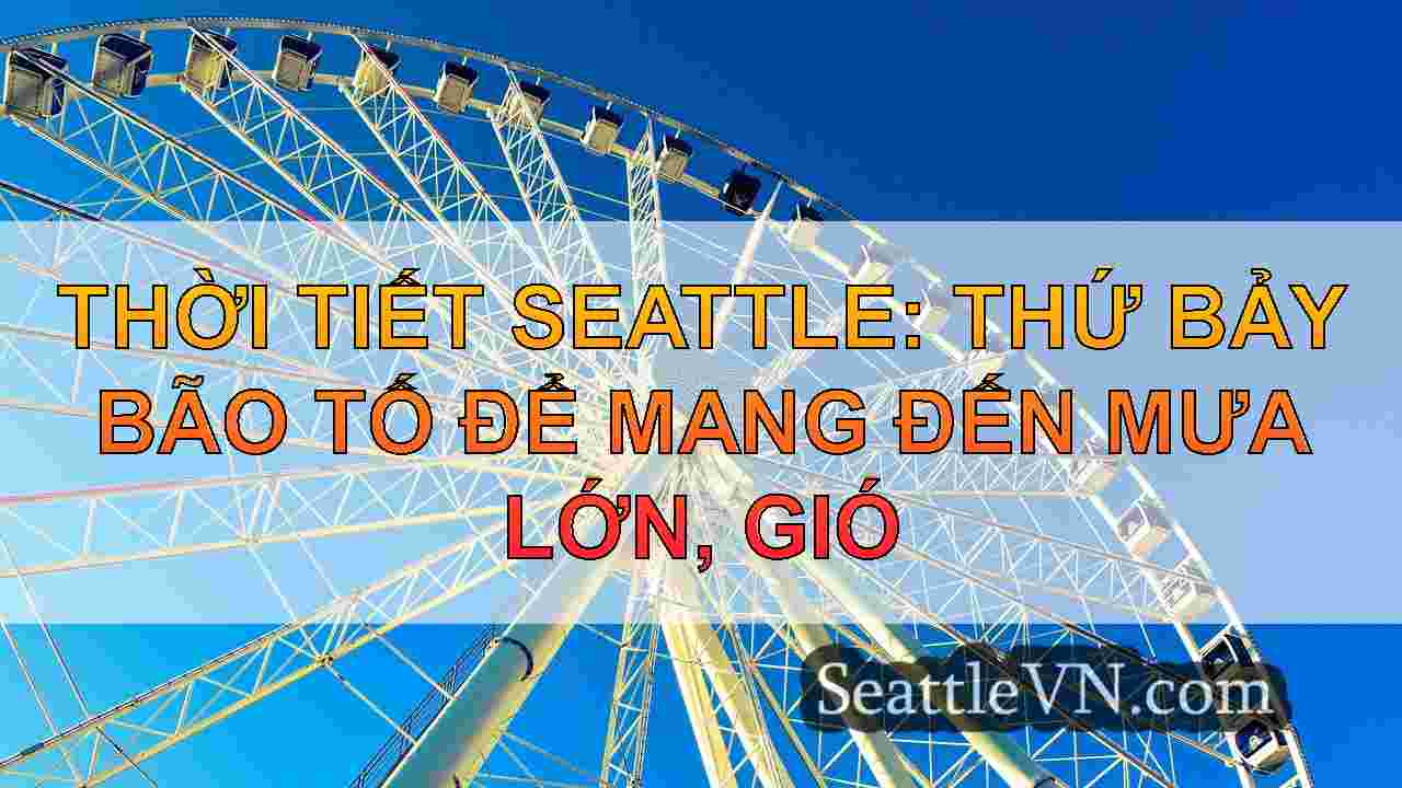 Thời tiết Seattle: Thứ bảy bão tố để