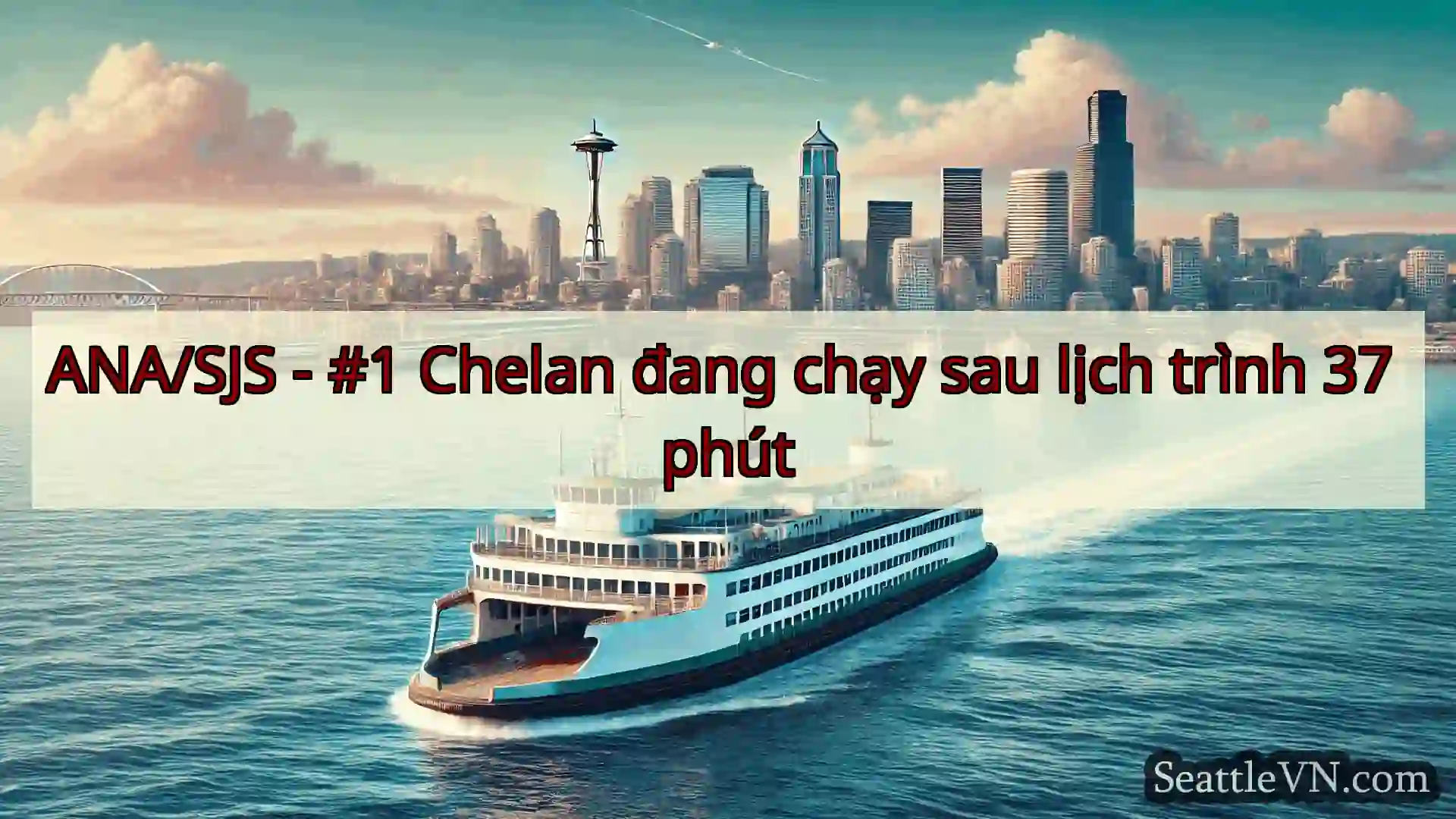ANA/SJS - #1 Chelan đang chạy sau lịch trình 37