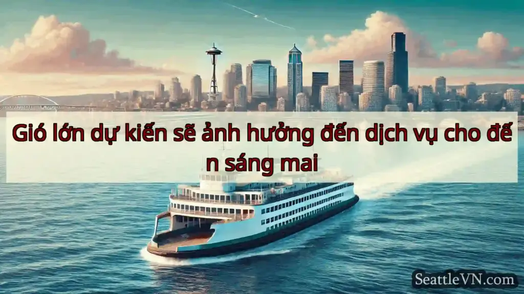 Gió lớn dự kiến ​​sẽ ảnh hưởng đến dịch vụ cho