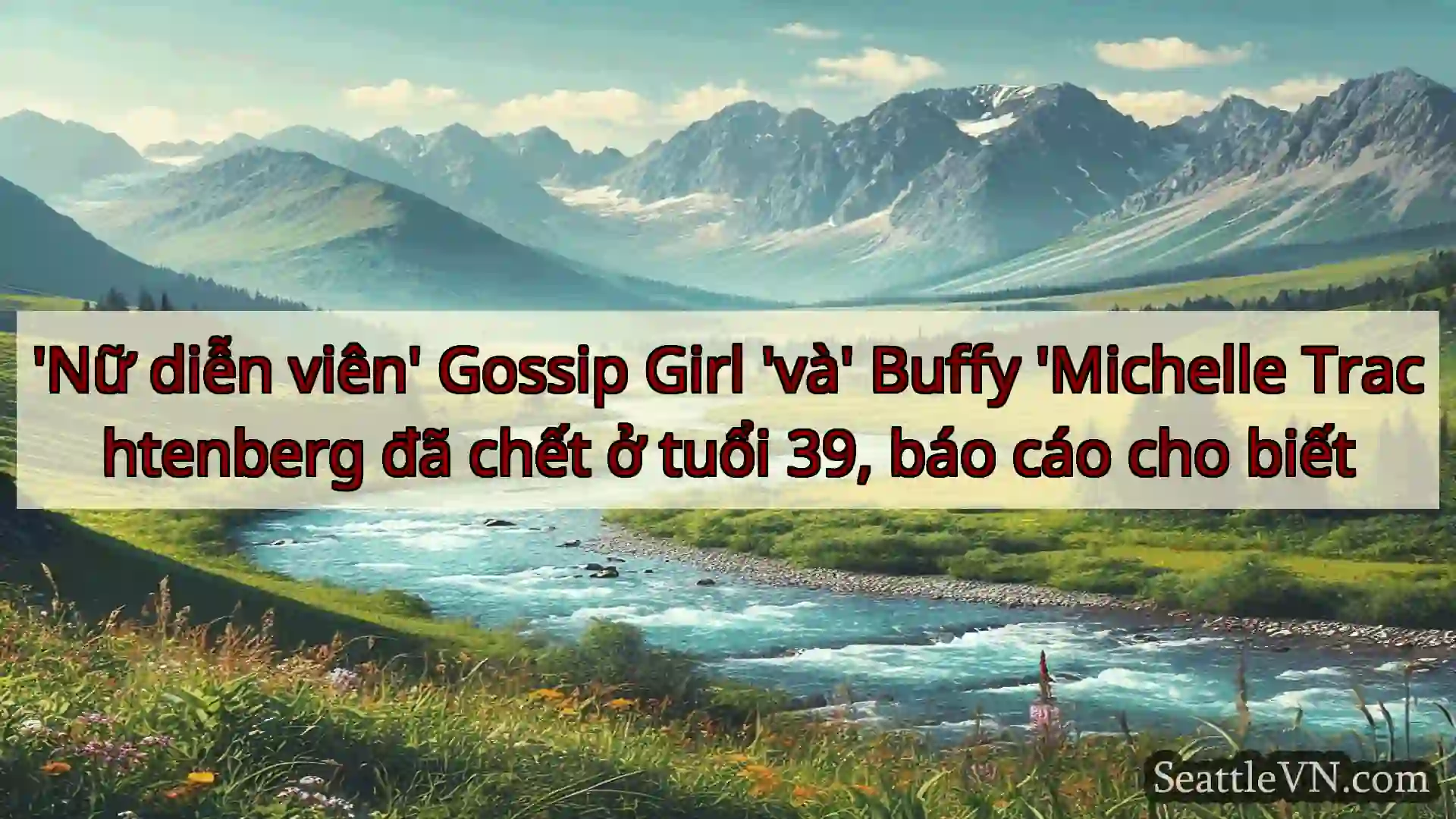 'Nữ diễn viên' Gossip Girl 'và' Buffy 'Michelle