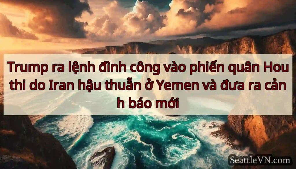 Trump ra lệnh đình công vào phiến quân Houthi do