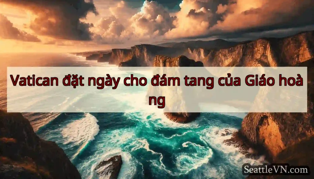 Vatican đặt ngày cho đám tang của Giáo hoàng