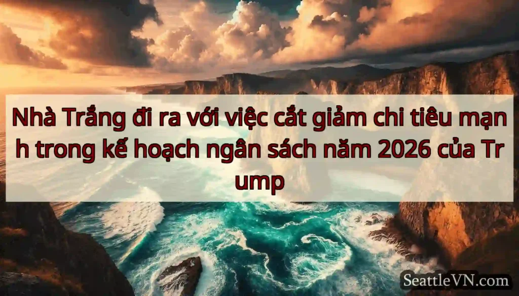 Nhà Trắng đi ra với việc cắt giảm chi tiêu mạnh