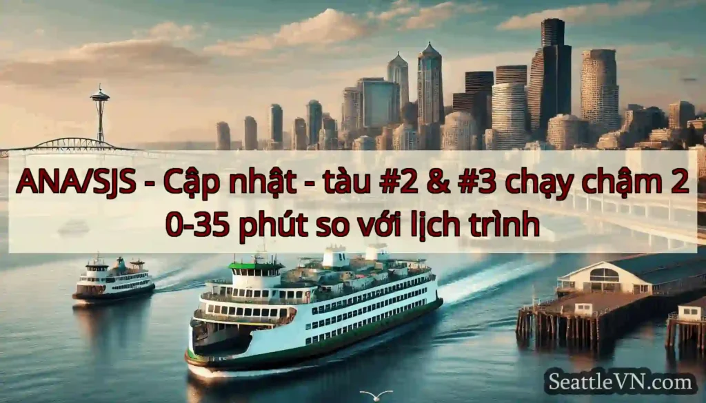 ANA/SJS - Cập nhật - tàu #2 & #3 chạy chậm 20-35