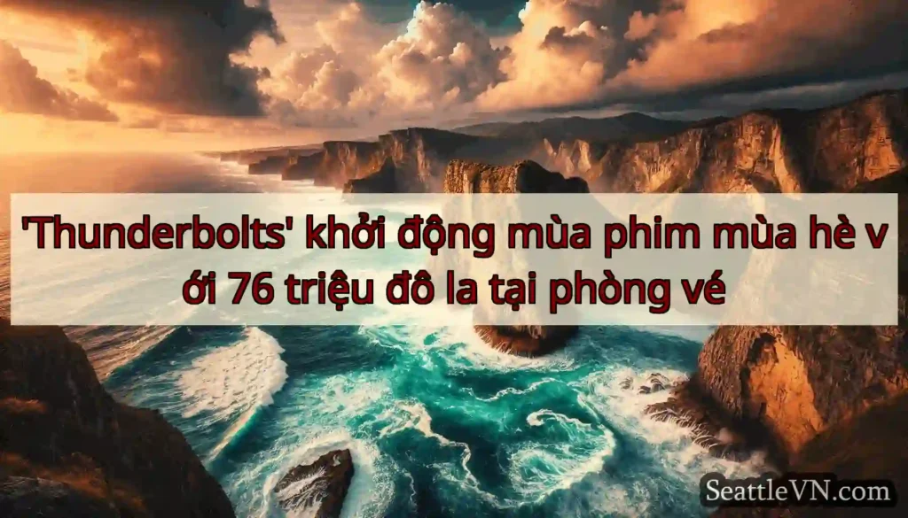 'Thunderbolts' khởi động mùa phim mùa hè với 76