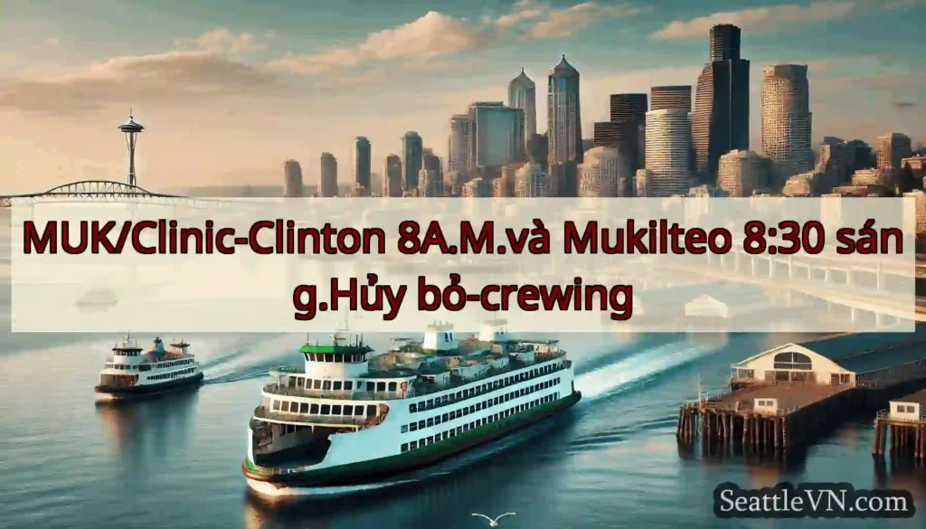 MUK/Clinic-Clinton 8A.M.và Mukilteo 8:30 sáng.Hủy