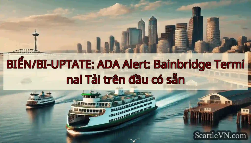 BIỂN/BI-UPTATE: ADA Alert: Bainbridge Terminal