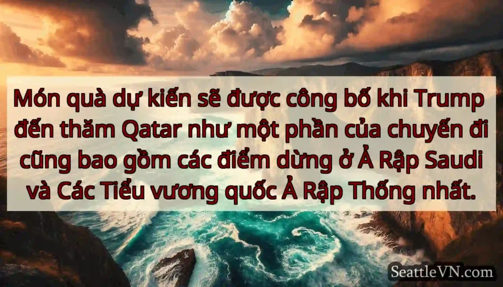Món quà dự kiến ​​sẽ được công bố khi Trump đến