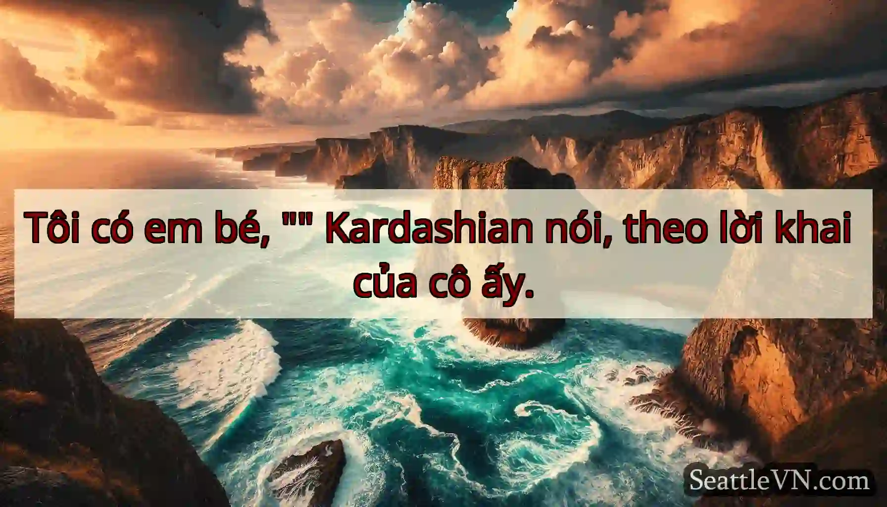 Tôi có em bé,  Kardashian nói, theo lời khai của