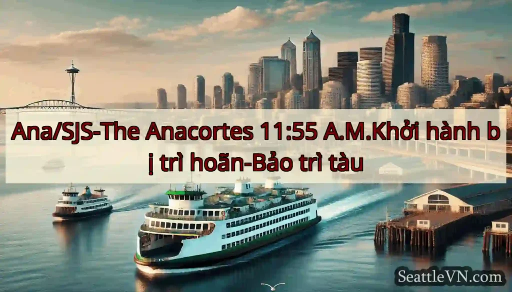 Ana/SJS-The Anacortes 11:55 A.M.Khởi hành bị trì