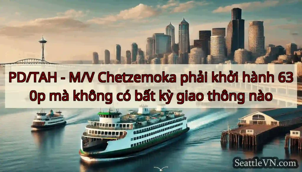 PD/TAH - M/V Chetzemoka phải khởi hành 630p mà
