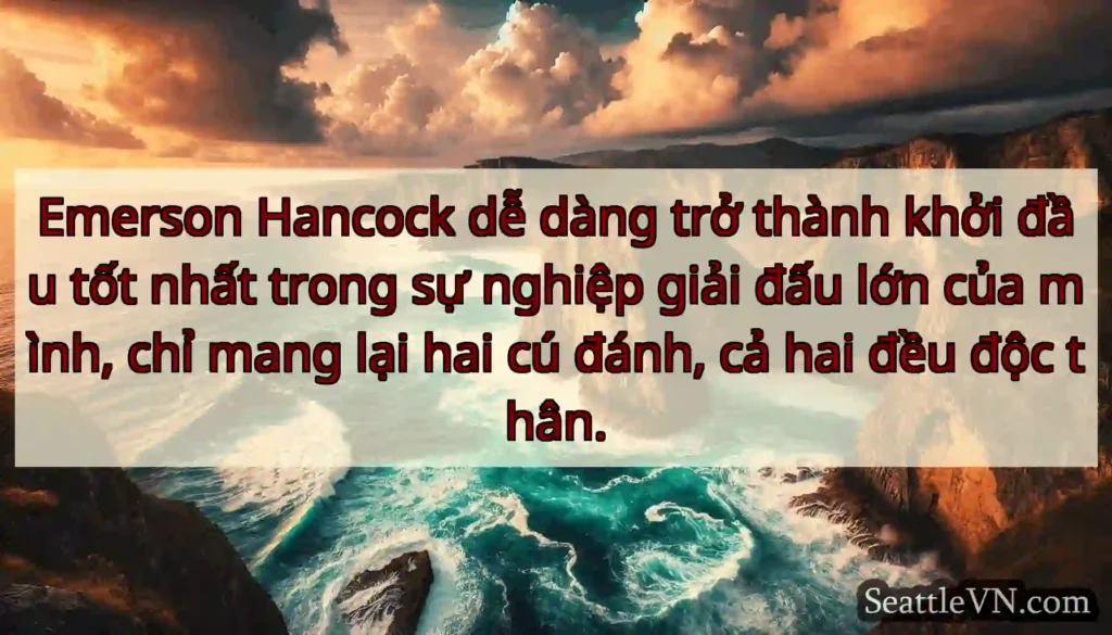 Emerson Hancock dễ dàng trở thành khởi đầu tốt