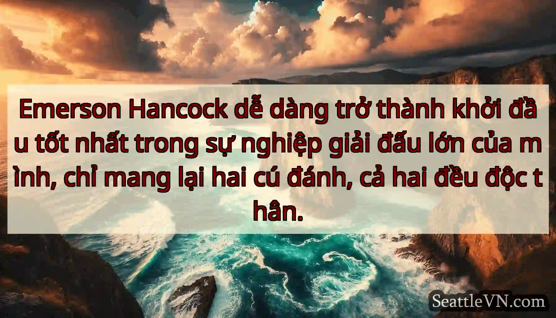 Emerson Hancock dễ dàng trở thành khởi đầu tốt