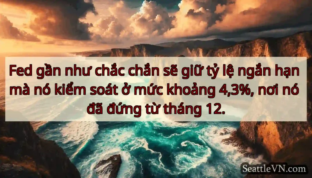 Fed gần như chắc chắn sẽ giữ tỷ lệ ngắn hạn mà nó